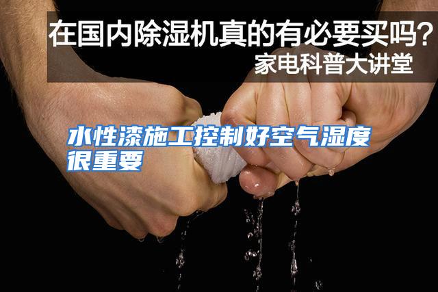 水性漆施工控制好空气湿度很重要