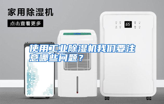 使用工业除湿机我们要注意哪些问题？