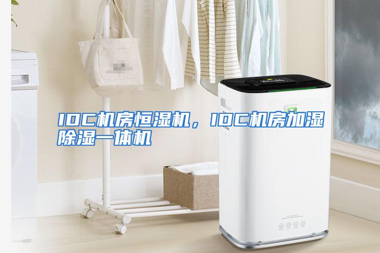 IDC机房恒湿机，IDC机房加湿除湿一体机