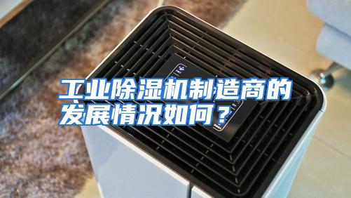 工业除湿机制造商的发展情况如何？