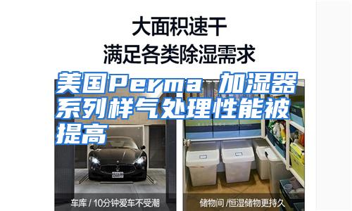 美国Perma 加湿器系列样气处理性能被提高