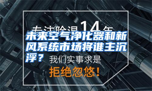 未来空气净化器和新风系统市场将谁主沉浮？