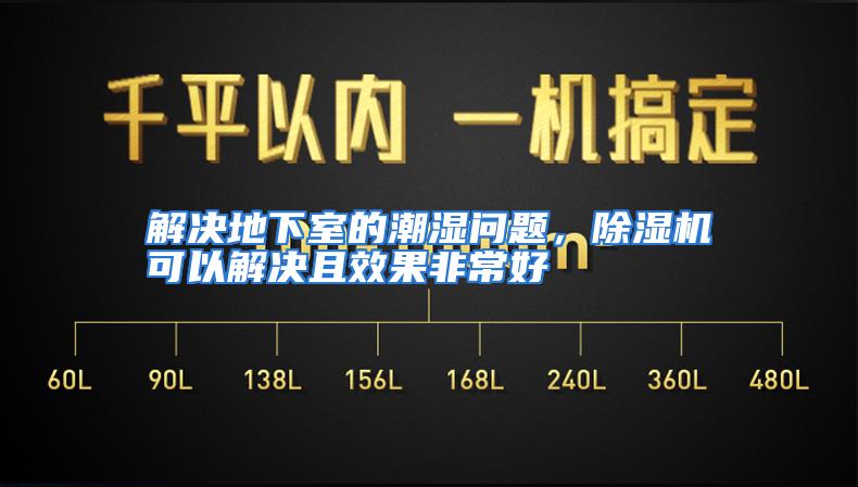 解决地下室的潮湿问题，除湿机可以解决且效果非常好