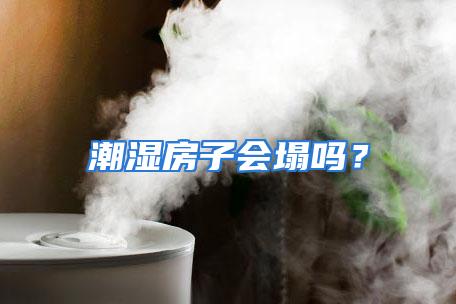 潮湿房子会塌吗？