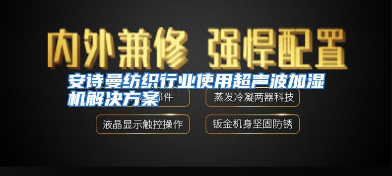 安诗曼纺织行业使用超声波加湿机解决方案