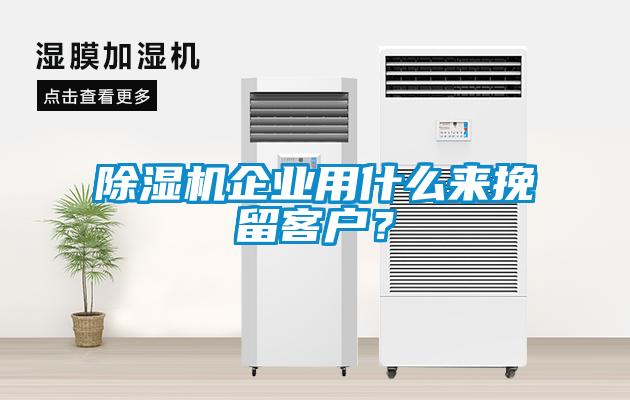 除湿机企业用什么来挽留客户？