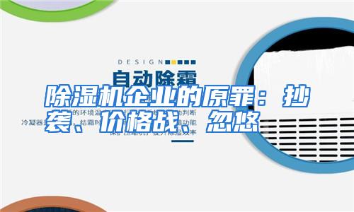 除湿机企业的原罪：抄袭、价格战、忽悠