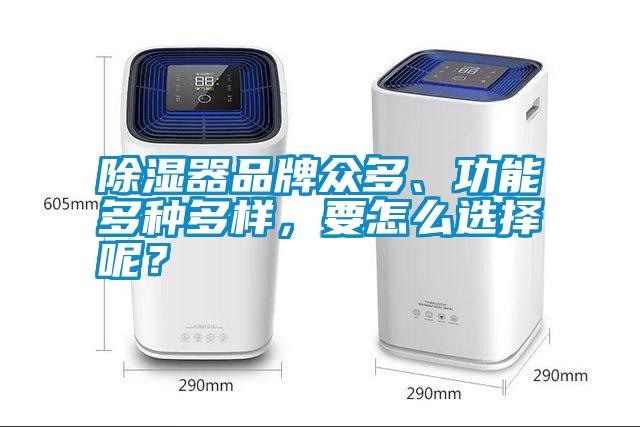 除湿器品牌众多、功能多种多样，要怎么选择呢？