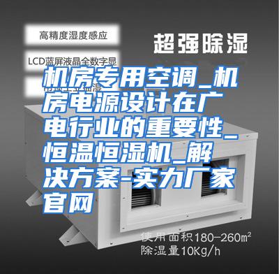 机房专用空调_机房电源设计在广电行业的重要性_恒温恒湿机_解决方案-实力厂家官网