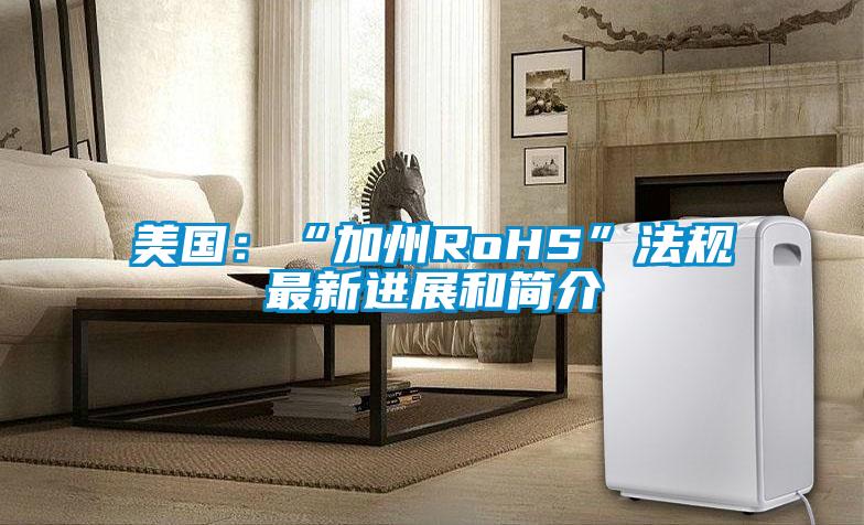 美国：“加州RoHS”法规最新进展和简介