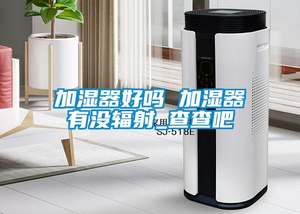 加湿器好吗 加湿器有没辐射_查查吧