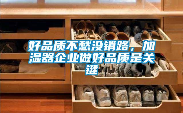 好品质不愁没销路，加湿器企业做好品质是关键