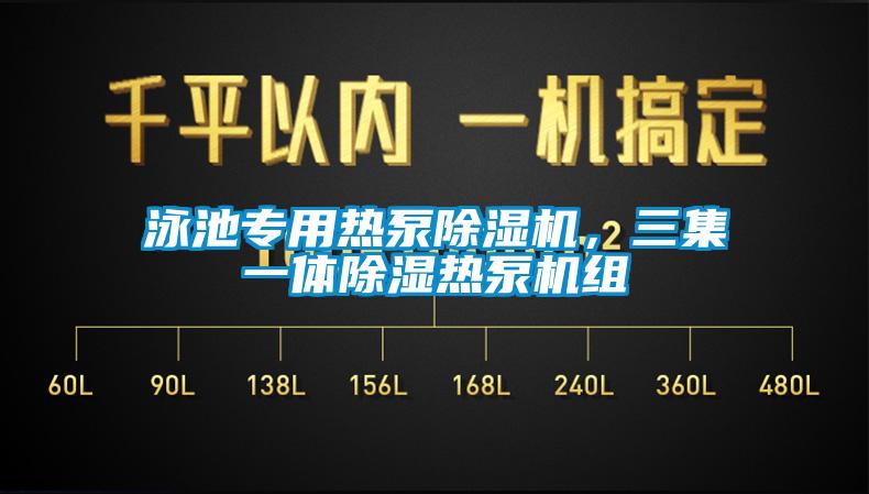 泳池专用热泵除湿机，三集一体除湿热泵机组