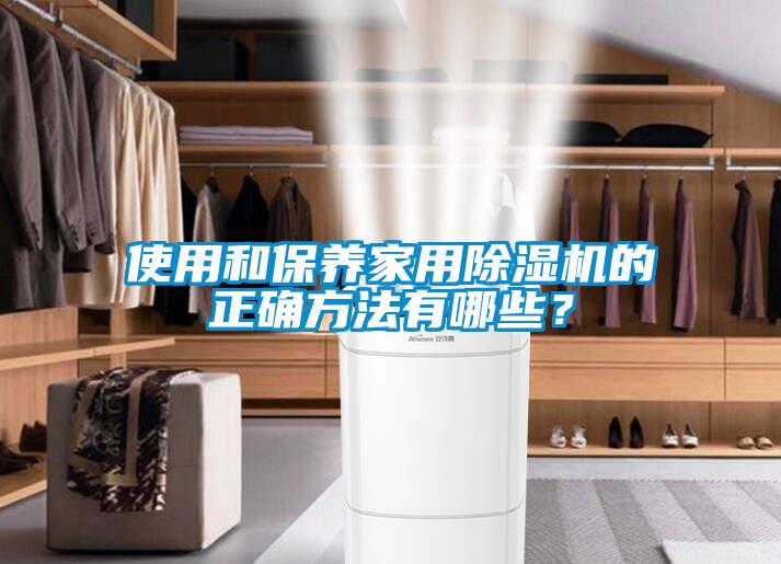 使用和保养家用除湿机的正确方法有哪些？