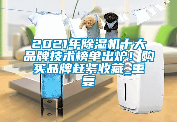 2021年除湿机十大品牌技术榜单出炉！购买品牌赶紧收藏_重复