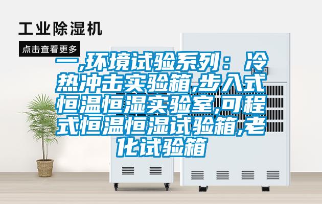 一,环境试验系列：冷热冲击实验箱,步入式恒温恒湿实验室,可程式恒温恒湿试验箱,老化试验箱