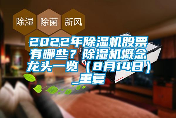 2022年除湿机股票有哪些？除湿机概念龙头一览（8月14日）_重复