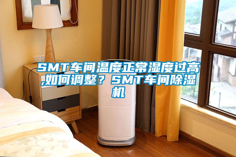 SMT车间温度正常湿度过高,如何调整？SMT车间除湿机