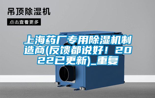 上海药厂专用除湿机制造商(反馈都说好！2022已更新)_重复