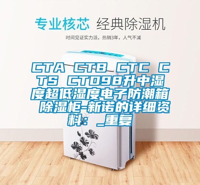 CTA CTB CTC CTS CTD98升中湿度超低湿度电子防潮箱 除湿柜-新诺的详细资料：_重复