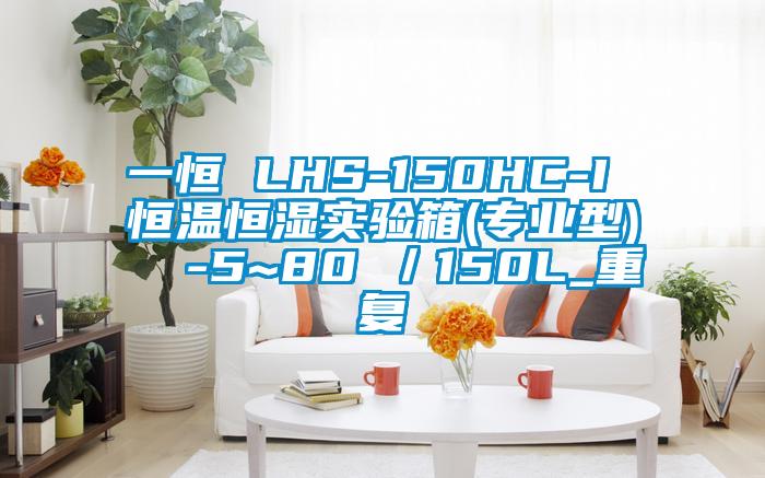 一恒 LHS-150HC-I 恒温恒湿实验箱(专业型)  -5~80℃／150L_重复