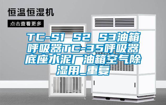 TC-S1 S2 S3油箱呼吸器TC-35呼吸器底座水泥厂油箱空气除湿用_重复