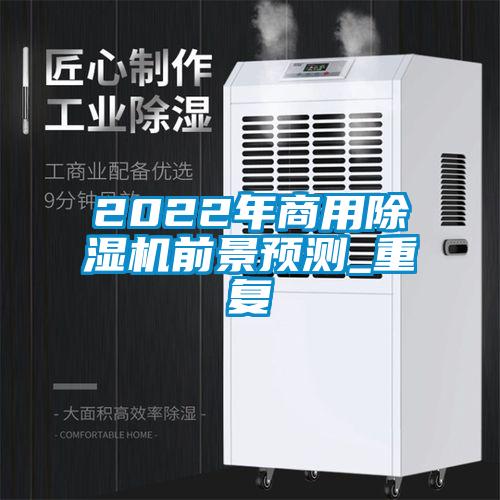 2022年商用除湿机前景预测_重复