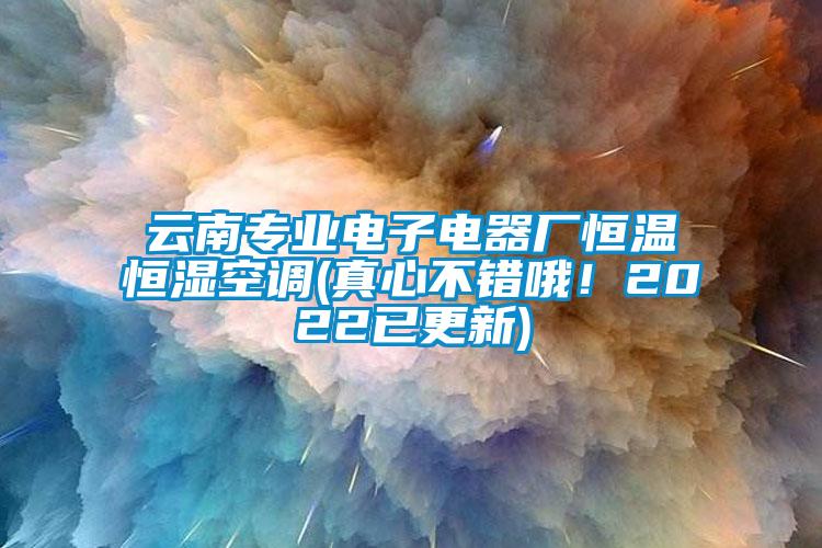 云南专业电子电器厂恒温恒湿空调(真心不错哦！2022已更新)