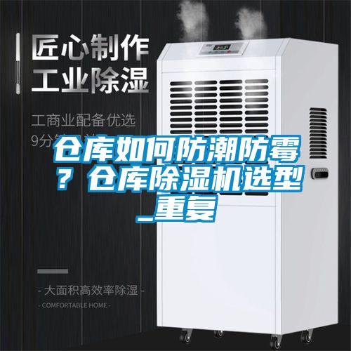 仓库如何防潮防霉？仓库除湿机选型_重复