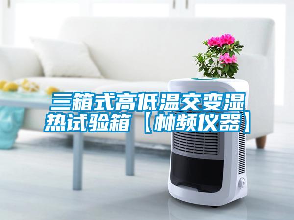 三箱式高低温交变湿热试验箱【林频仪器】