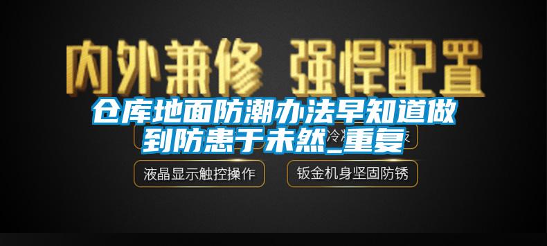 仓库地面防潮办法早知道做到防患于未然_重复