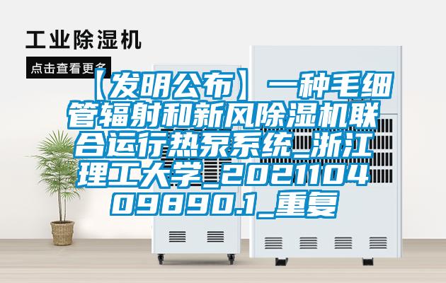 【发明公布】一种毛细管辐射和新风除湿机联合运行热泵系统_浙江理工大学_202110409890.1_重复