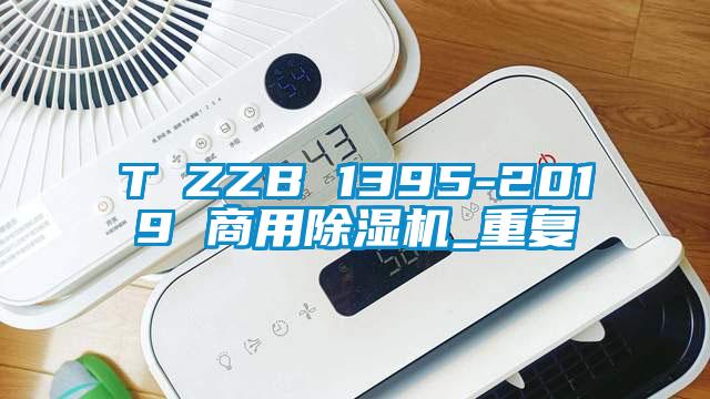 T∕ZZB 1395-2019 商用除湿机_重复