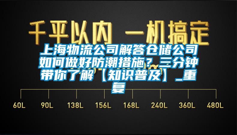 上海物流公司解答仓储公司如何做好防潮措施？三分钟带你了解【知识普及】_重复