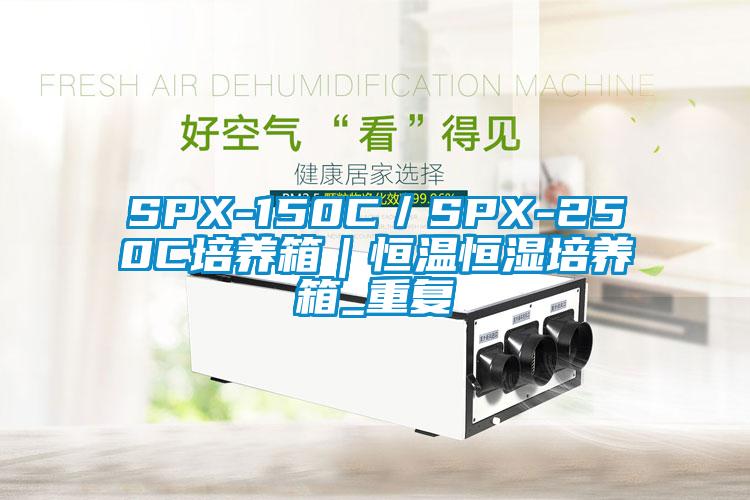 SPX-150C／SPX-250C培养箱｜恒温恒湿培养箱_重复