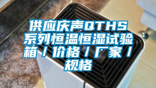 供应庆声QTHS系列恒温恒湿试验箱／价格／厂家／规格