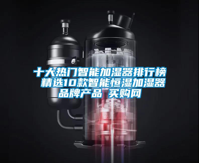 十大热门智能加湿器排行榜 精选10款智能恒湿加湿器品牌产品→买购网