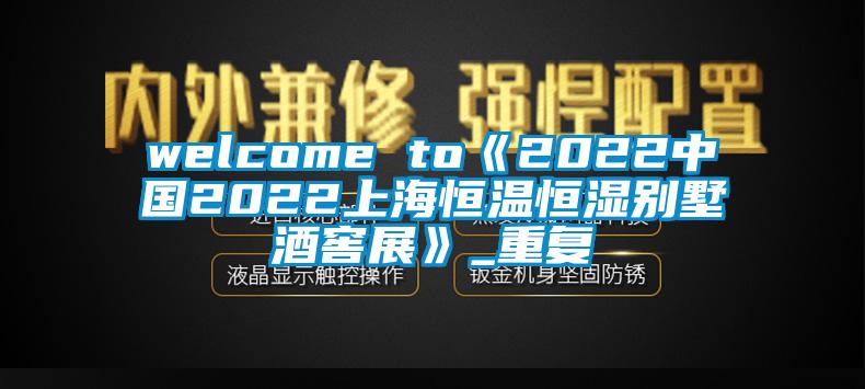 welcome to《2022中国2022上海恒温恒湿别墅酒窖展》_重复