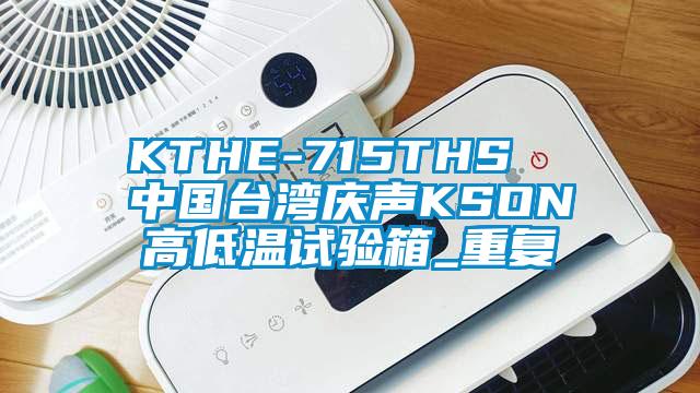 KTHE-715THS  中国台湾庆声KSON高低温试验箱_重复