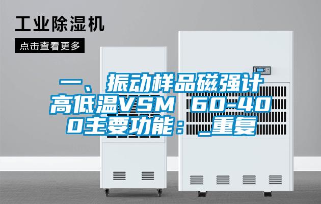 一、振动样品磁强计高低温VSM 60-400主要功能：_重复