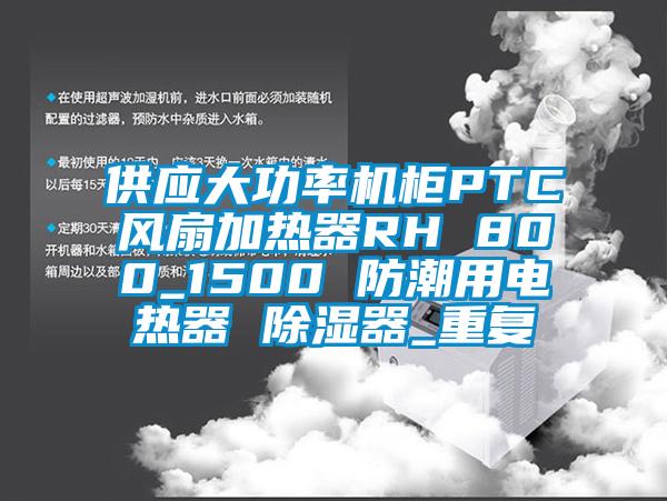 供应大功率机柜PTC风扇加热器RH 800_1500 防潮用电热器 除湿器_重复