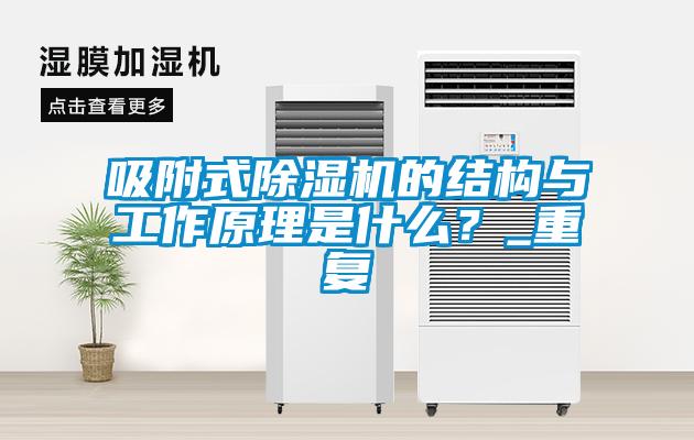 吸附式除湿机的结构与工作原理是什么？_重复