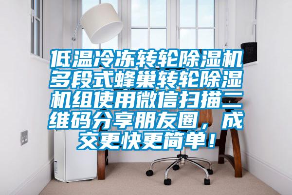 低温冷冻转轮除湿机多段式蜂巢转轮除湿机组使用微信扫描二维码分享朋友圈，成交更快更简单！