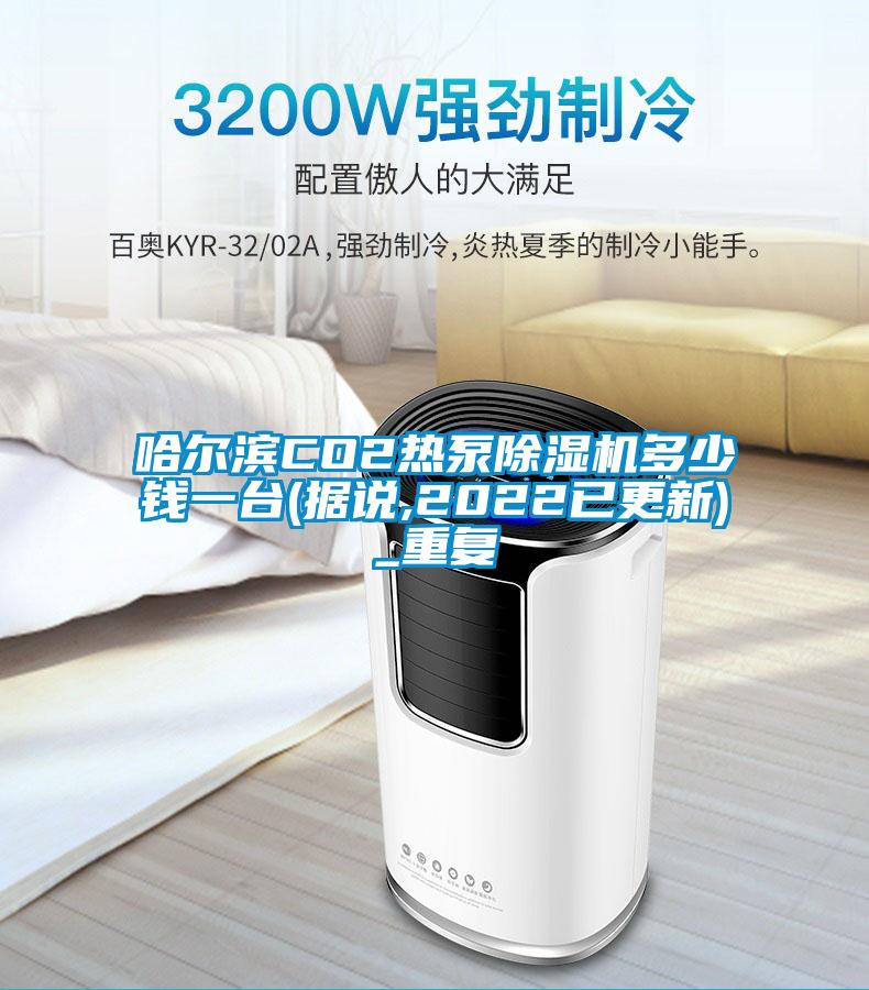 哈尔滨CO2热泵除湿机多少钱一台(据说,2022已更新)_重复