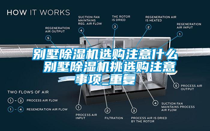 别墅除湿机选购注意什么 别墅除湿机挑选购注意事项_重复