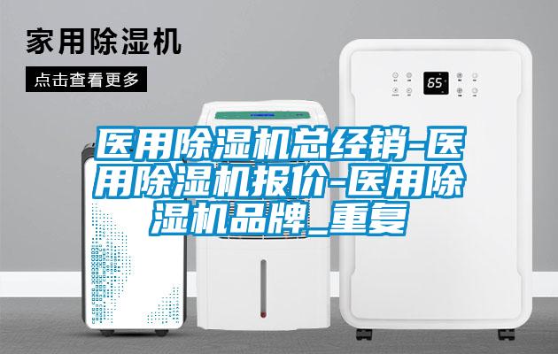 医用除湿机总经销-医用除湿机报价-医用除湿机品牌_重复