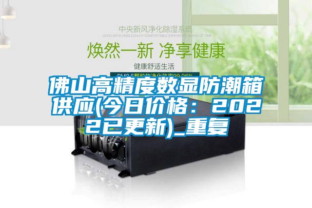 佛山高精度数显防潮箱供应(今日价格：2022已更新)_重复