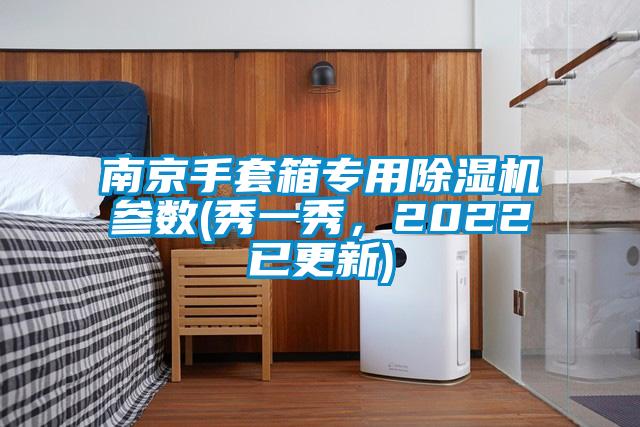 南京手套箱专用除湿机参数(秀一秀，2022已更新)