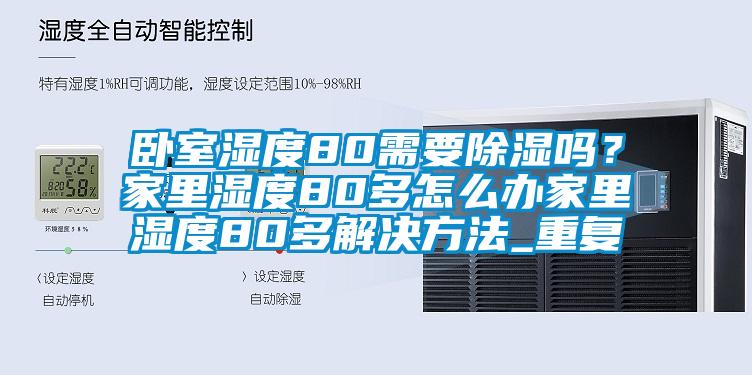 卧室湿度80需要除湿吗？家里湿度80多怎么办家里湿度80多解决方法_重复