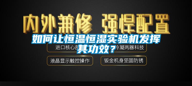 如何让恒温恒湿实验机发挥其功效？